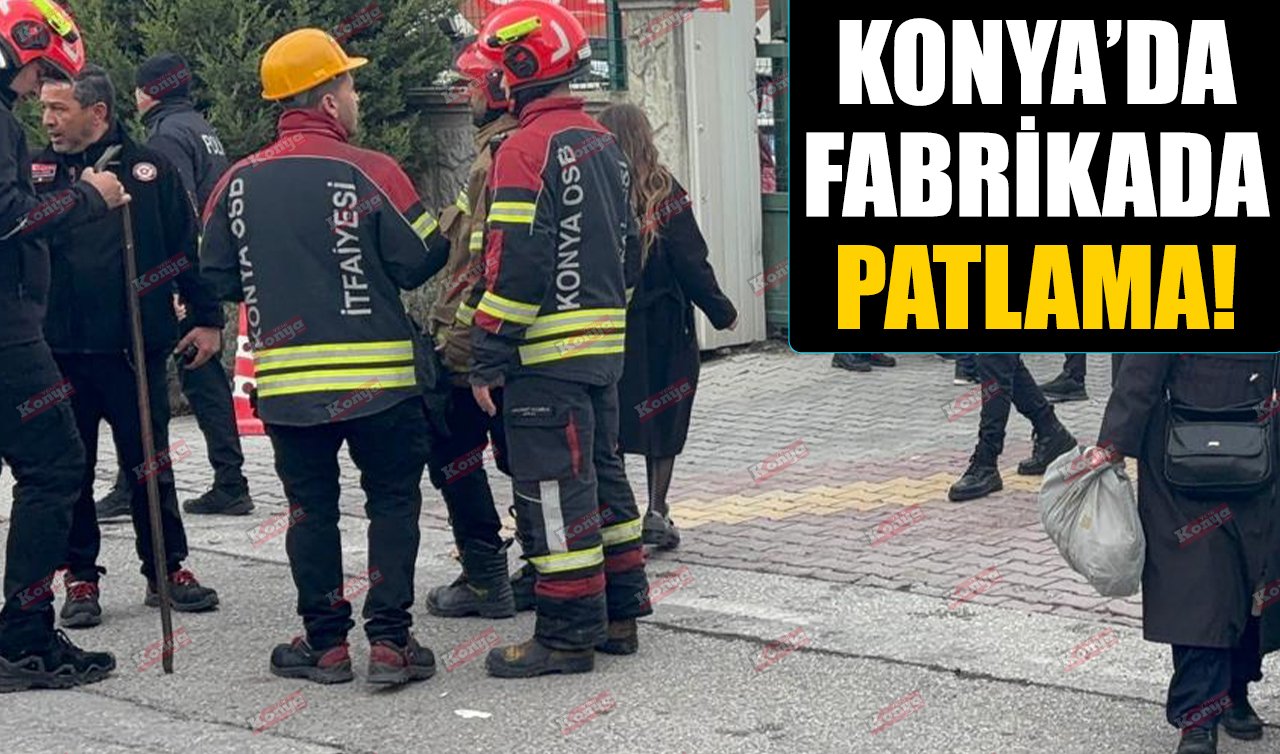 Konya’da fabrikada patlama! 