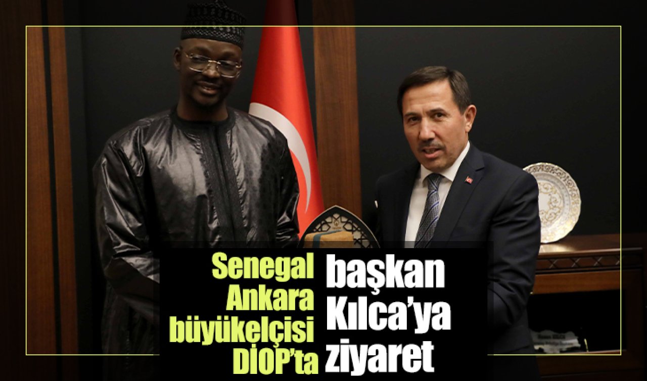 Senegal Ankara büyükelçisi DİOP’tan başkan Kılca’ya ziyaret