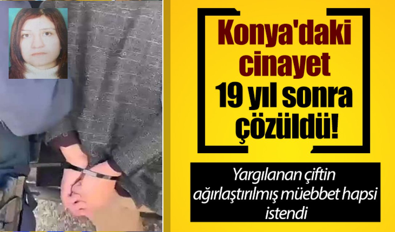 Konya’daki cinayet 19 yıl sonra çözüldü!  Yargılanan çifte ağırlaştırılmış müebbet hapsi istendi