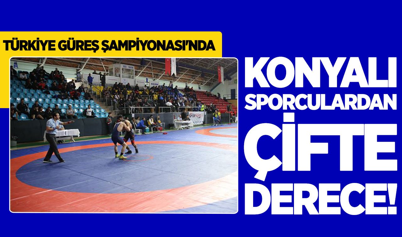  Türkiye Güreş Şampiyonası’nda Konyalı sporculardan çifte derece!