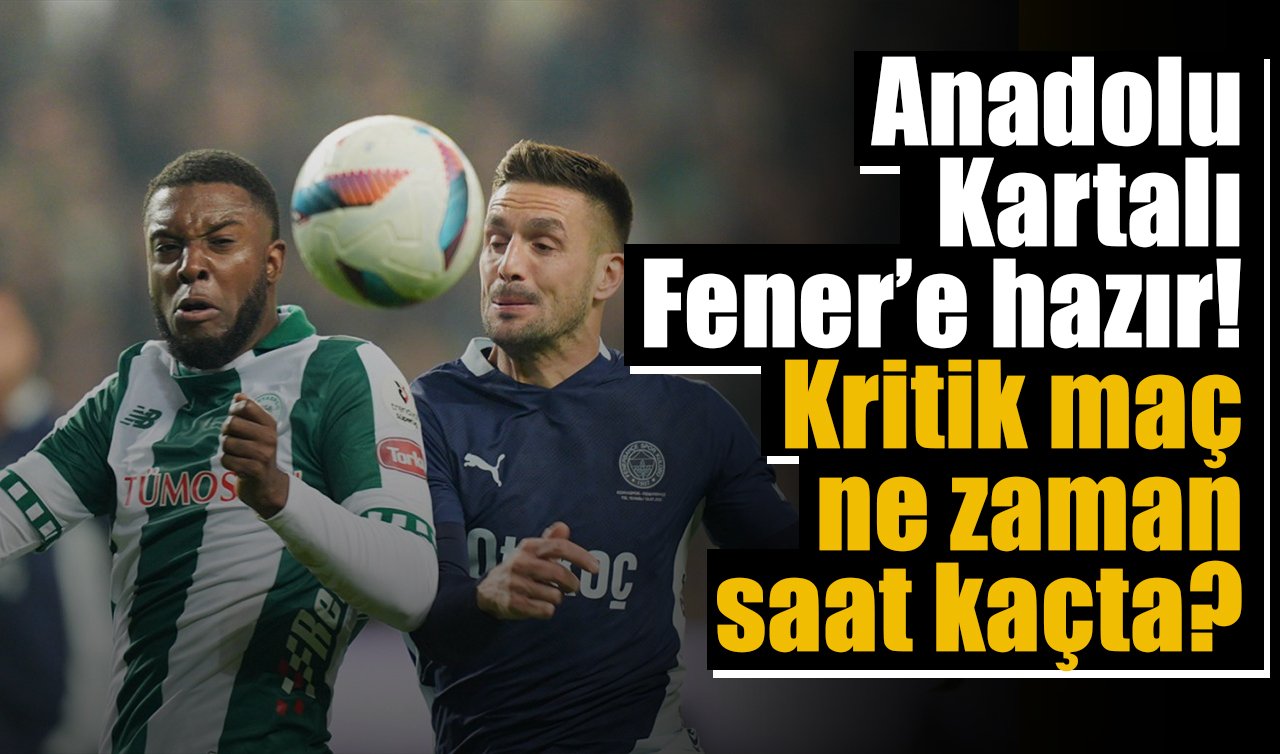 Anadolu Kartalı Fener’e hazır! Kritik maç ne zaman, saat kaçta?