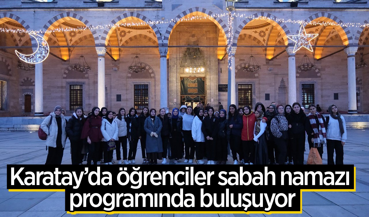 Karatay’da öğrenciler sabah namazı programında buluşuyor