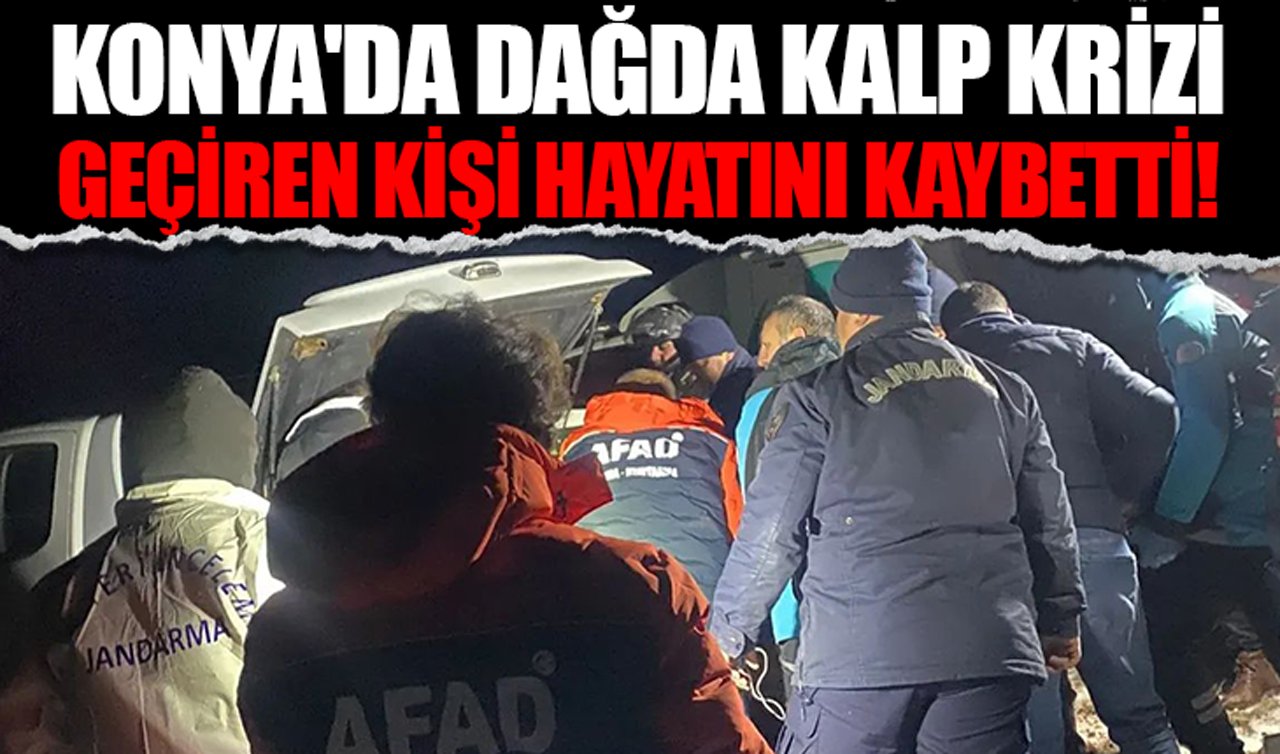 Konya’da dağda kalp krizi geçiren kişi hayatını kaybetti!