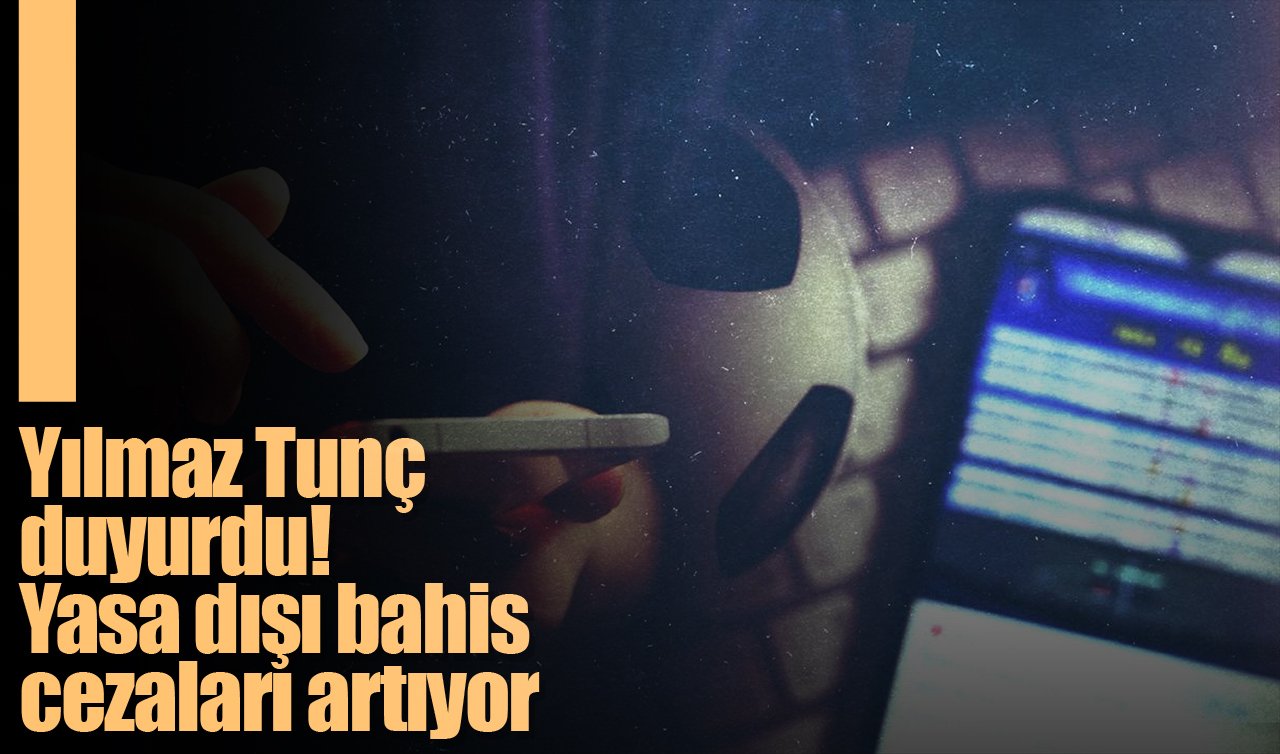 Yılmaz Tunç duyurdu! Yasa dışı bahis cezaları artıyor