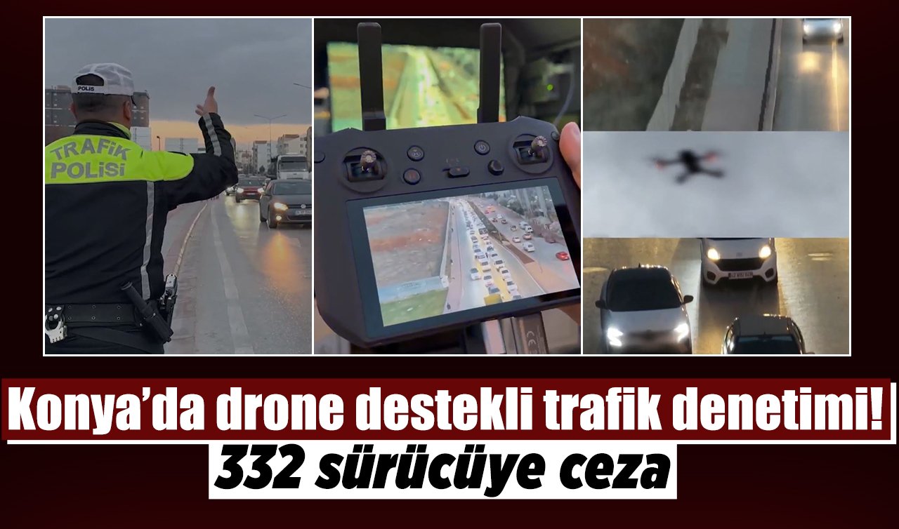Konya’da drone destekli trafik denetimi! 332 sürücüye ceza