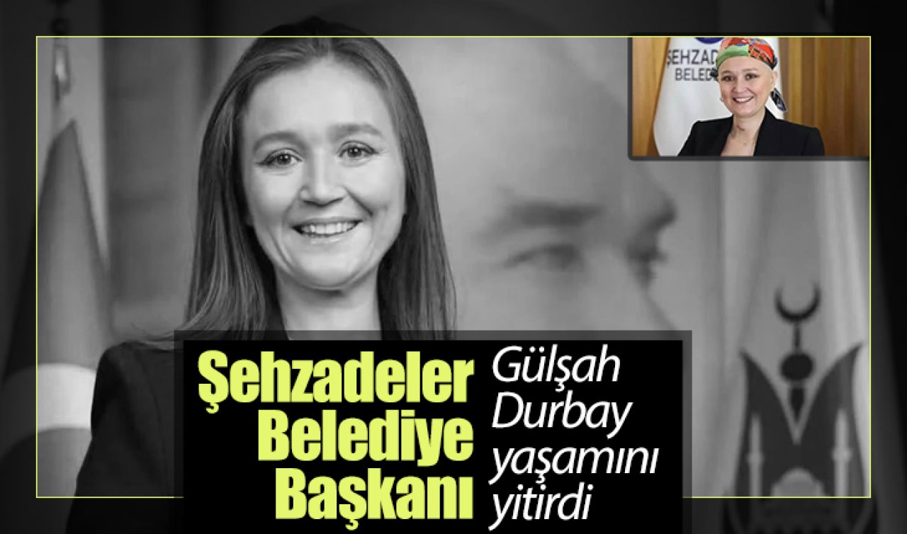 Şehzadeler Belediye Başkanı Gülşah Durbay yaşamını yitirdi