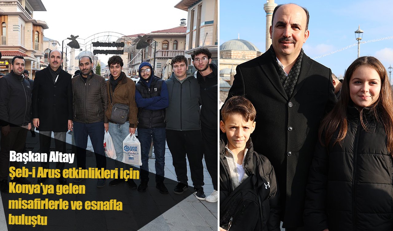 Başkan Altay Şeb-i Arus etkinlikleri için Konya’ya gelen misafirlerle ve esnafla buluştu