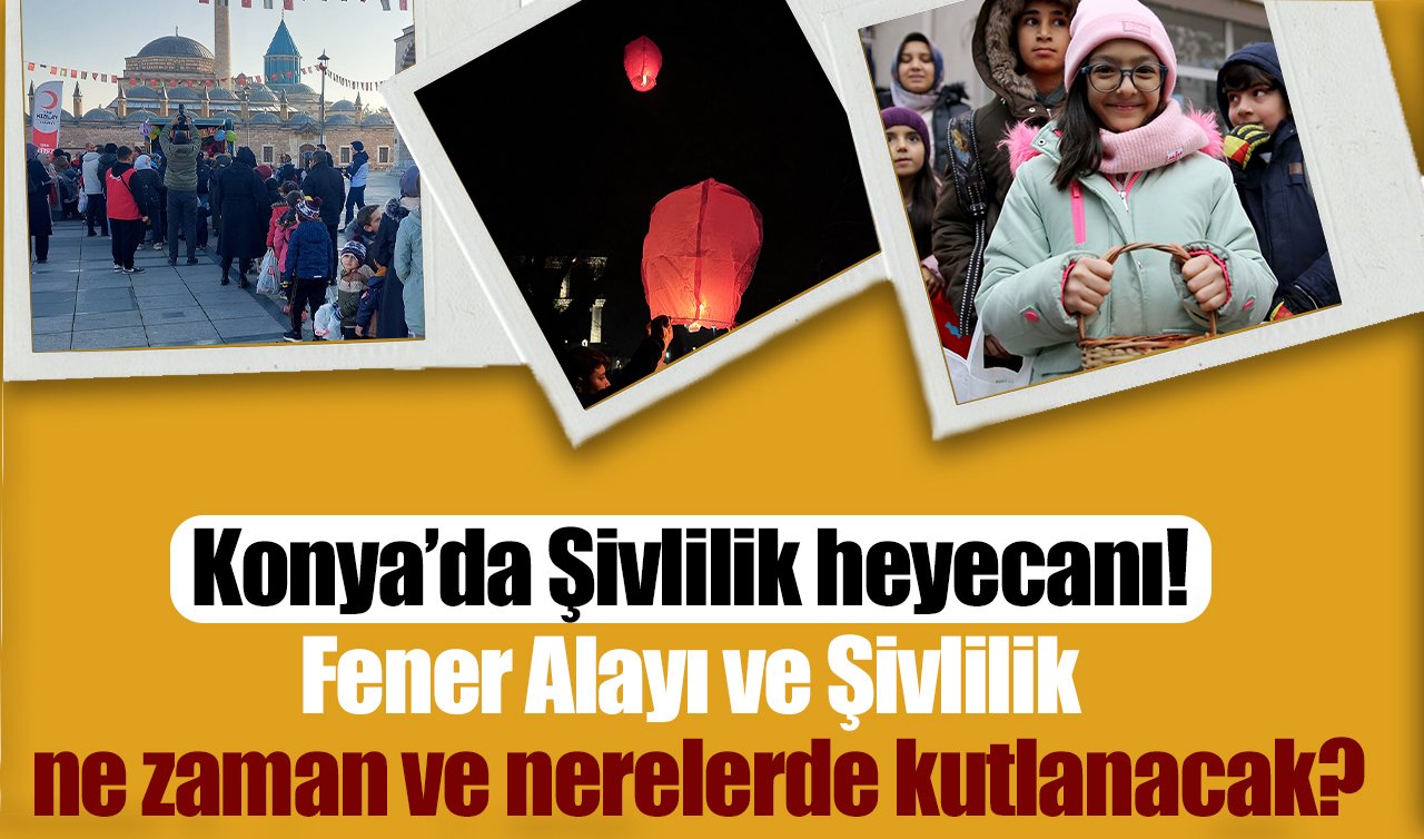 Konya’da Şivlilik heyecanı! Fener Alayı ve Şivlilik ne zaman ve nerelerde kutlanacak?