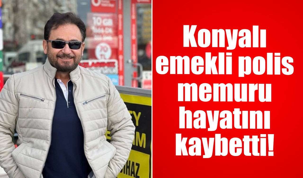 Konyalı emekli polis memuru hayatını kaybetti! 
