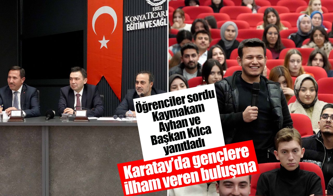 Karatay’da gençlere ilham veren buluşma: Öğrenciler sordu Kaymakam Ayhan ve Başkan Kılca yanıtladı