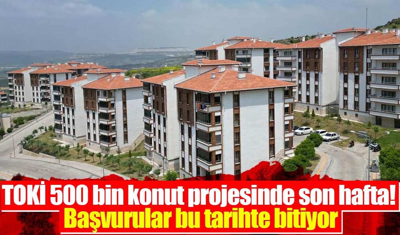 TOKİ 500 bin konut projesinde son hafta! Başvurular bu tarihte bitiyor