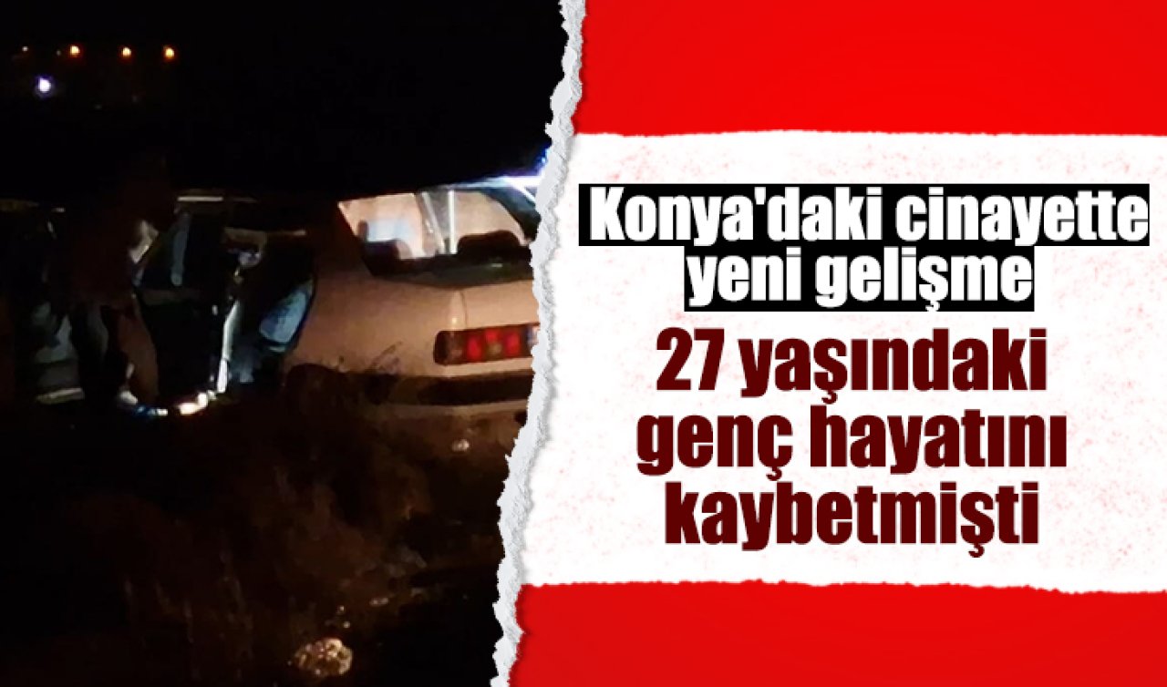 Konya’daki cinayette yeni gelişme! 27 yaşındaki genç hayatını kaybetmişti 