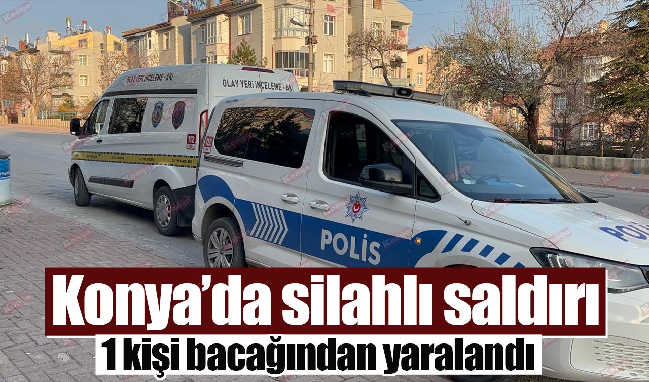 Konya’da silahlı saldırı: 1 kişi bacağından yaralandı