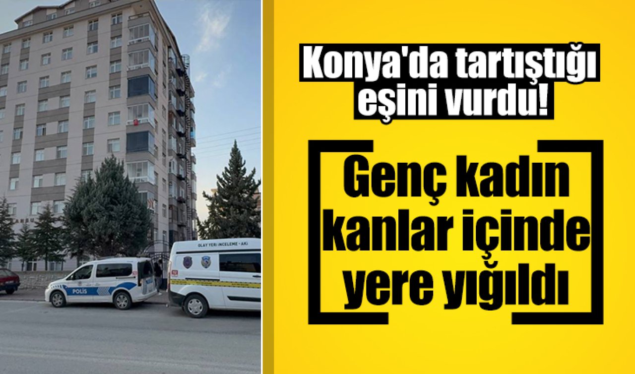 Konya’da tartıştığı eşini vurdu! Genç kadın kanlar içinde yere yığıldı 