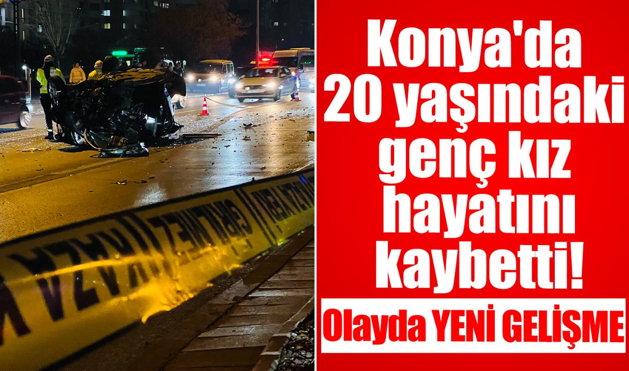 Konya’da 20 yaşındaki genç kız hayatını kaybetti! Olayda YENİ GELİŞME 