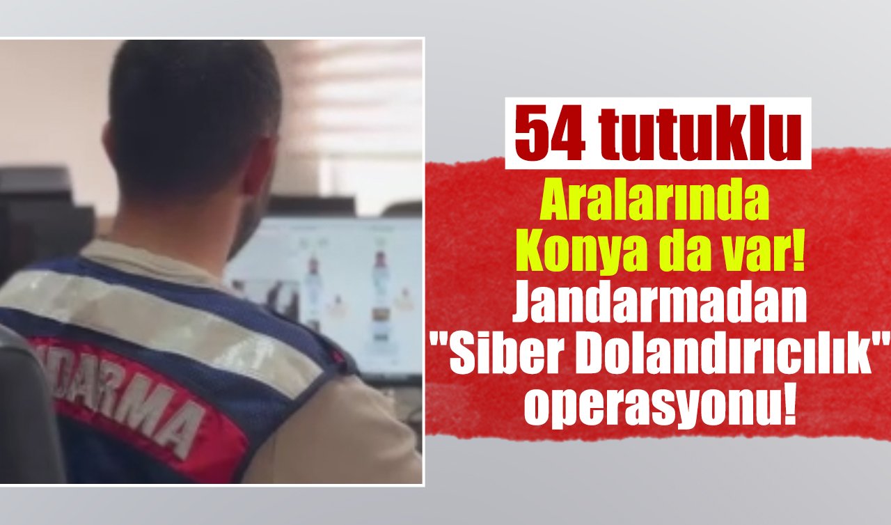 Aralarında Konya da var! Jandarmadan “Siber Dolandırıcılık’’ operasyonu!  54 tutuklu