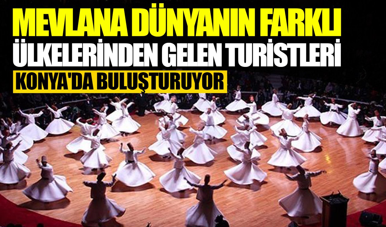 Mevlana dünyanın farklı ülkelerinden gelen turistleri Konya’da buluşturuyor