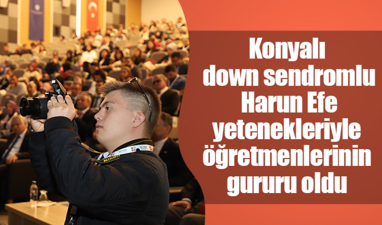 Konyalı down sendromlu Harun Efe yetenekleriyle öğretmenlerinin gururu oldu 