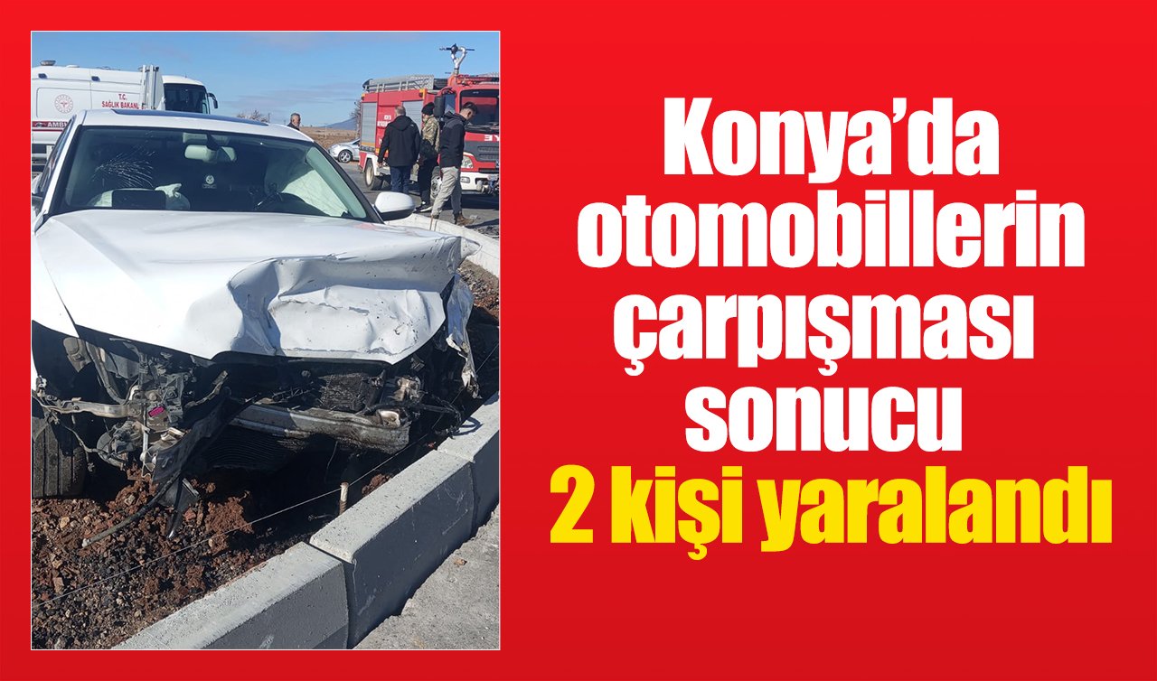 Konya’da otomobillerin çarpışması sonucu 2 kişi yaralandı
