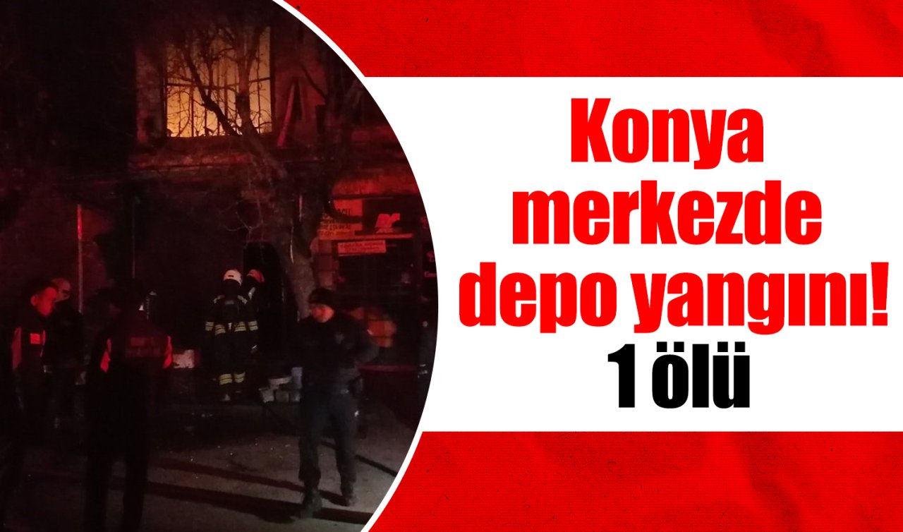 Konya merkezde depo yangını! 1 ölü