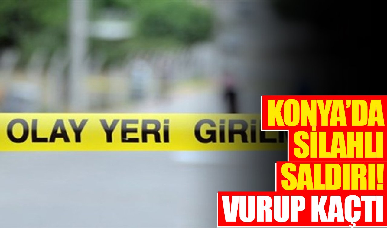 Konya’da silahlı saldırı! Vurup kaçtı 