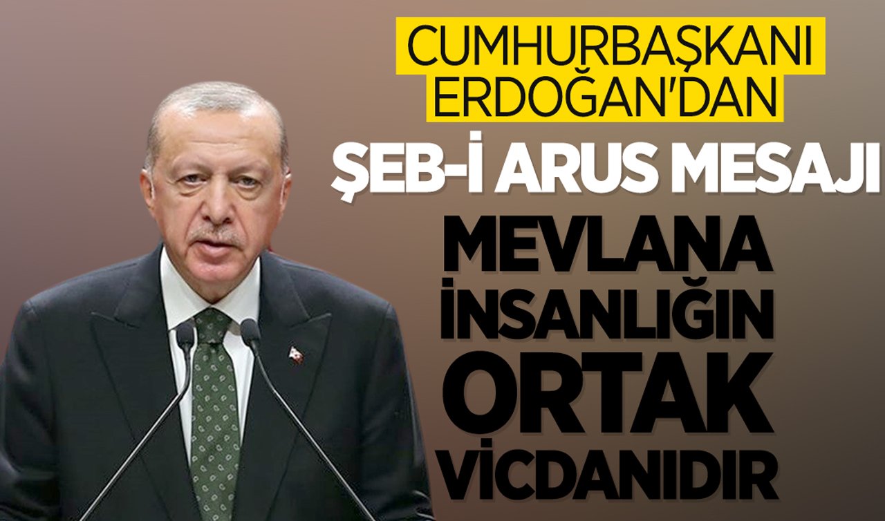 Cumhurbaşkanı Erdoğan’dan Şeb-i Arus mesajı: Mevlana insanlığın ortak vicdanıdır!