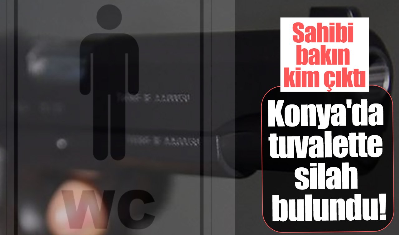 Konya’da tuvalette silah bulundu! Sahibi bakın kim çıktı