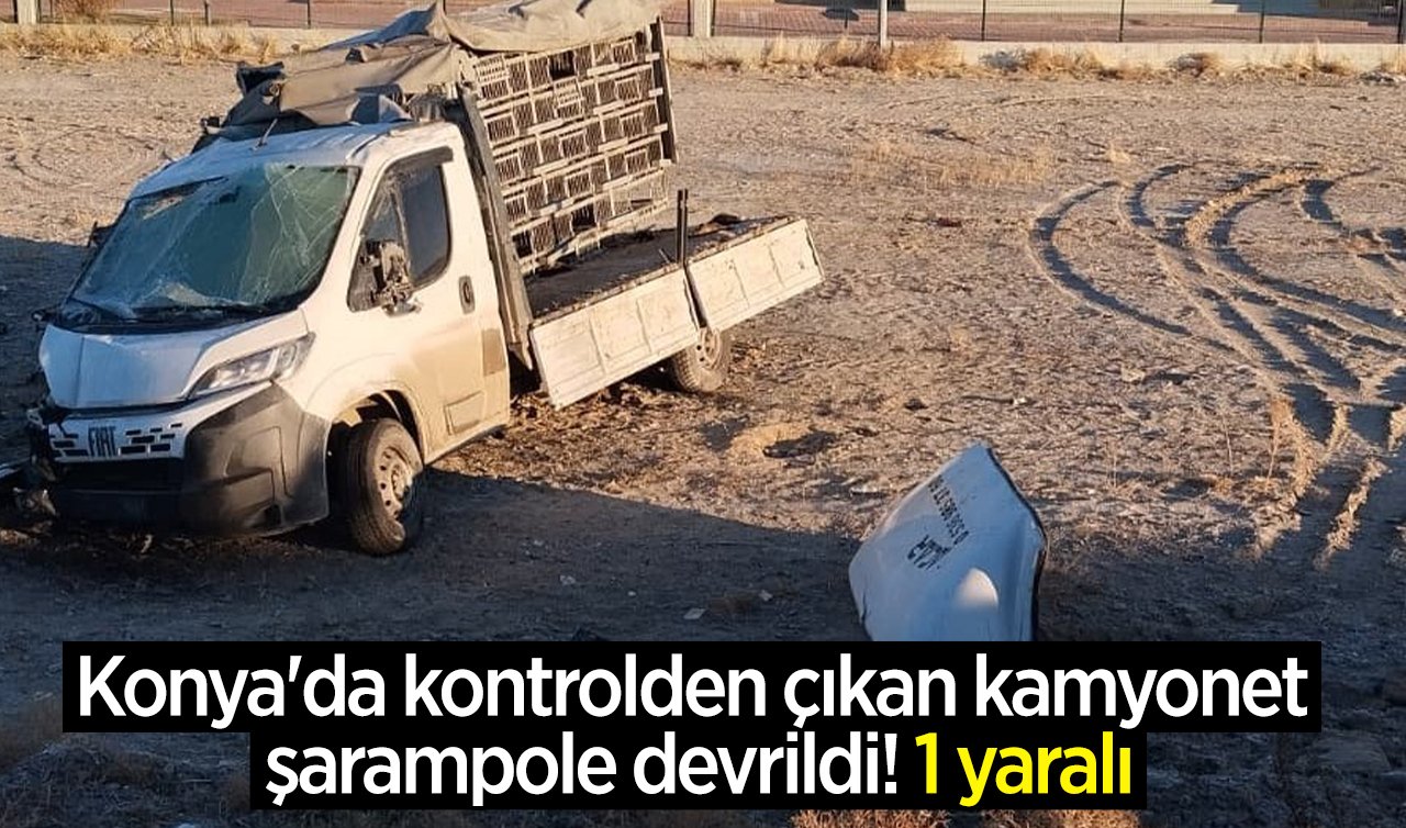 Konya’da kontrolden çıkan kamyonet şarampole devrildi! 1 yaralı