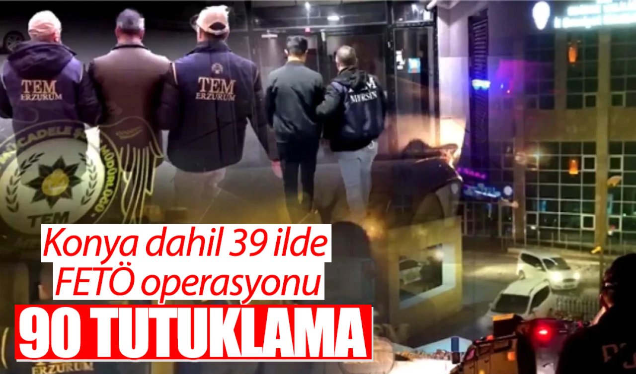 Konya dahil 39 ilde FETÖ operasyonu: 90 tutuklama
