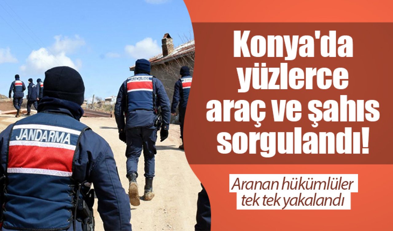 Konya’da yüzlerce araç ve şahıs sorgulandı! Aranan hükümlüler tek tek yakalandı 