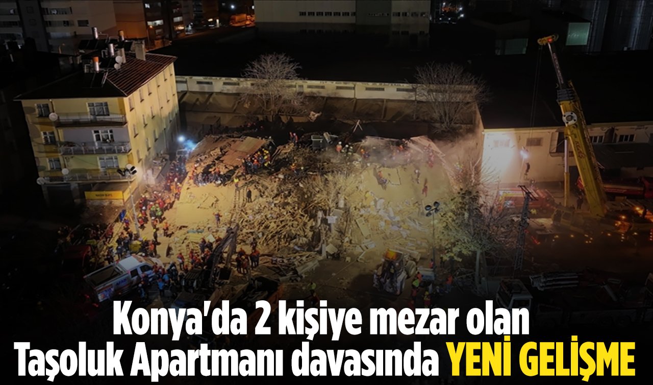 Konya’da 2 kişiye mezar olan Taşoluk Apartmanı davasında YENİ GELİŞME