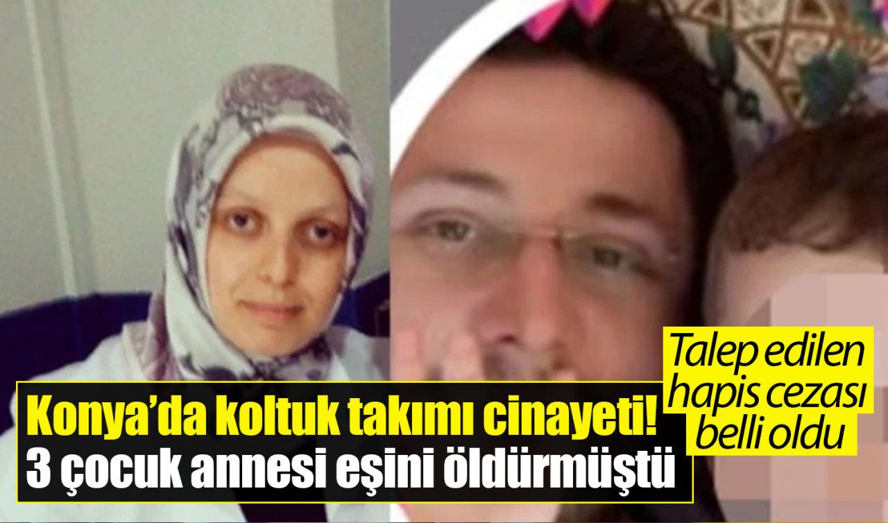 Konya’da koltuk takımı cinayeti! 3 çocuk annesi eşini öldürmüştü: Talep edilen hapis cezası belli oldu 