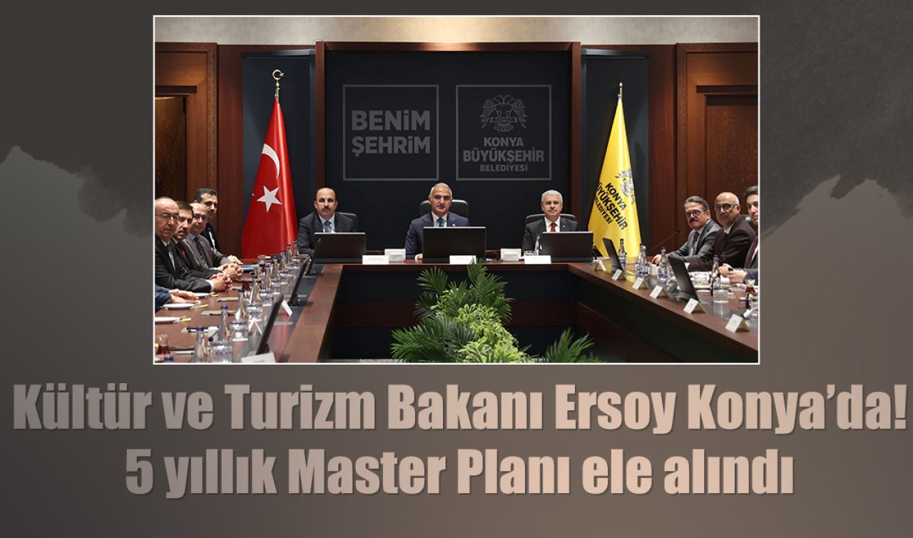 Kültür ve Turizm Bakanı Ersoy Konya’da: 5 yıllık Master Planı ele alındı