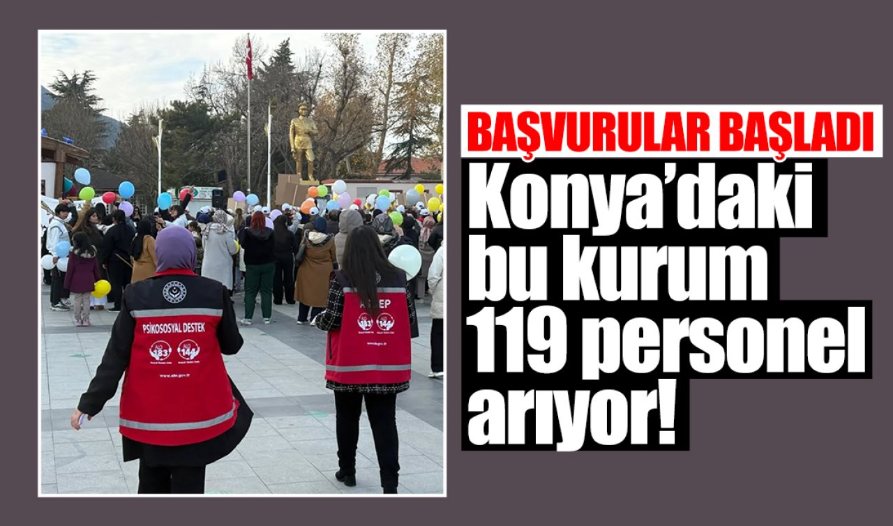 Konya’daki bu kurum 119 personel arıyor! BAŞVURULAR BAŞLADI