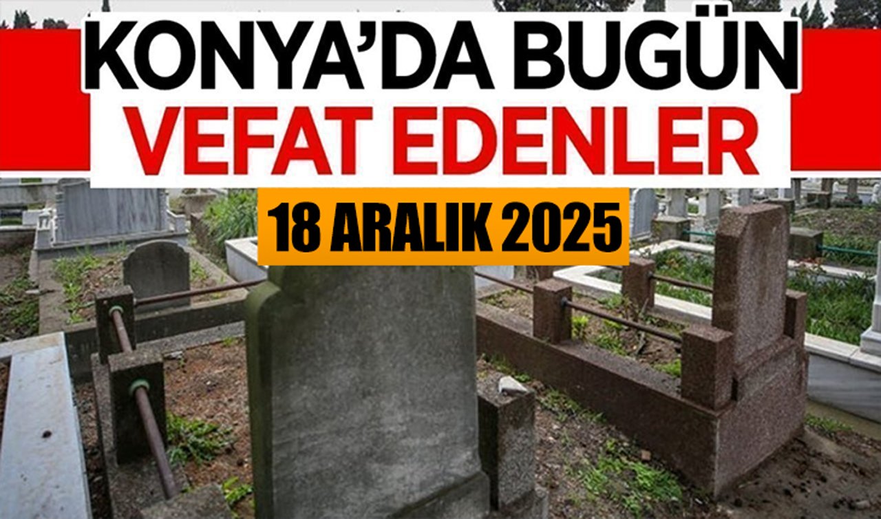 Konya’da bugün vefat edenler 18 Aralık 2025