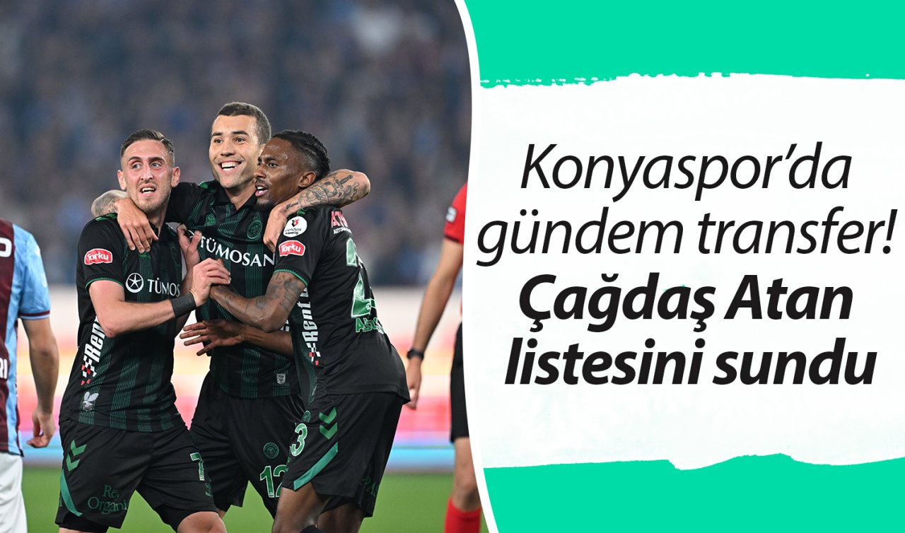 Konyaspor’da gündem transfer! Çağdaş Atan listesini sundu
