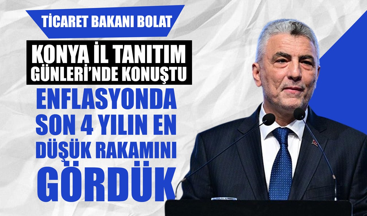 Ticaret Bakanı Bolat “Konya İl Tanıtım Günleri”nde konuştu: Enflasyonda son 4 yılın en düşük rakamını gördük