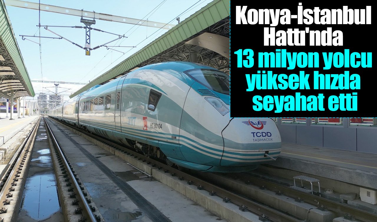 Konya-İstanbul Hattı’nda 13 milyon yolcu yüksek hızda seyahat etti