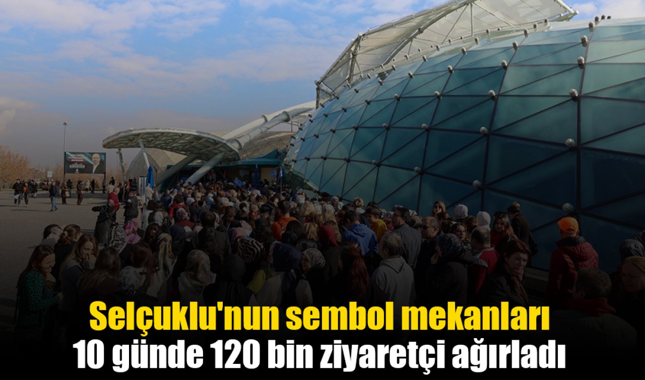 Selçuklu’nun sembol mekanları 10 günde 120 bin ziyaretçi ağırladı 