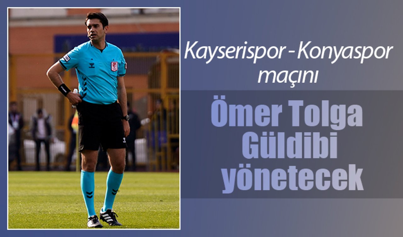 Kayserispor - Konyaspor maçını Ömer Tolga Güldibi yönetecek