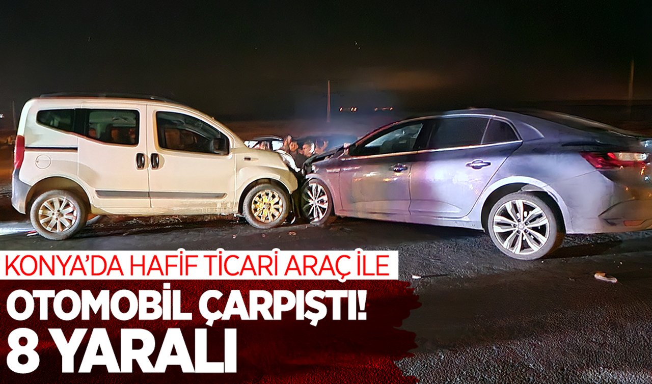 Konya’da hafif ticari araç ile otomobil çarpıştı: 8 yaralı!
