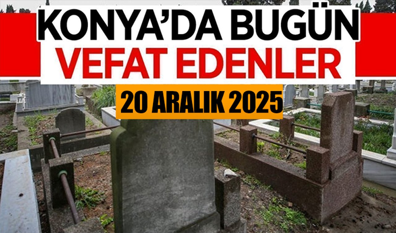 Konya’da bugün vefat edenler 20 Aralık 2025