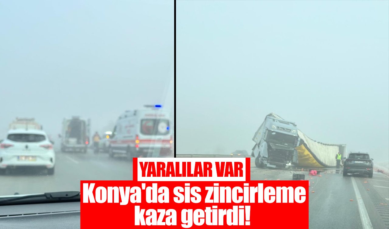 Konya’da sis zincirleme kaza getirdi! YARALILAR VAR