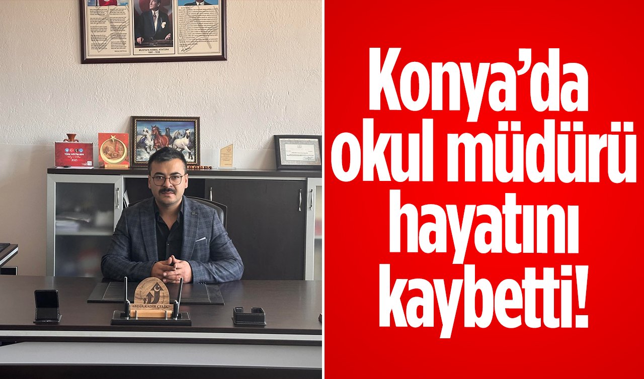 Konya’da okul müdürü hayatını kaybetti!