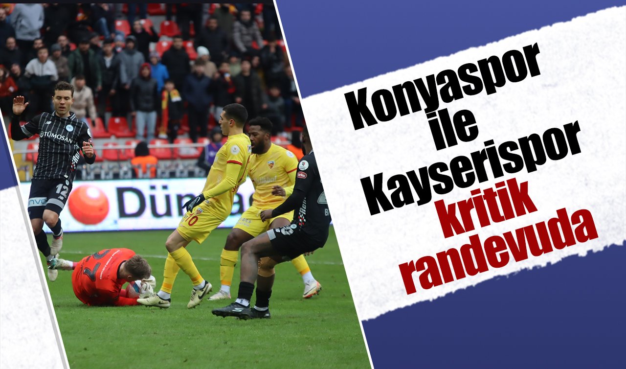 Konyaspor ile Kayserispor kritik randevuda