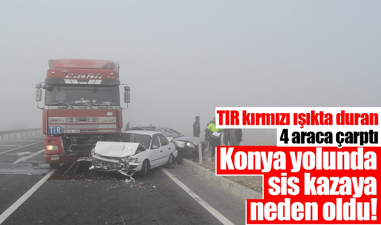 Konya yolunda sis kazaya neden oldu! TIR kırmızı ışıkta duran 4 araca çarptı