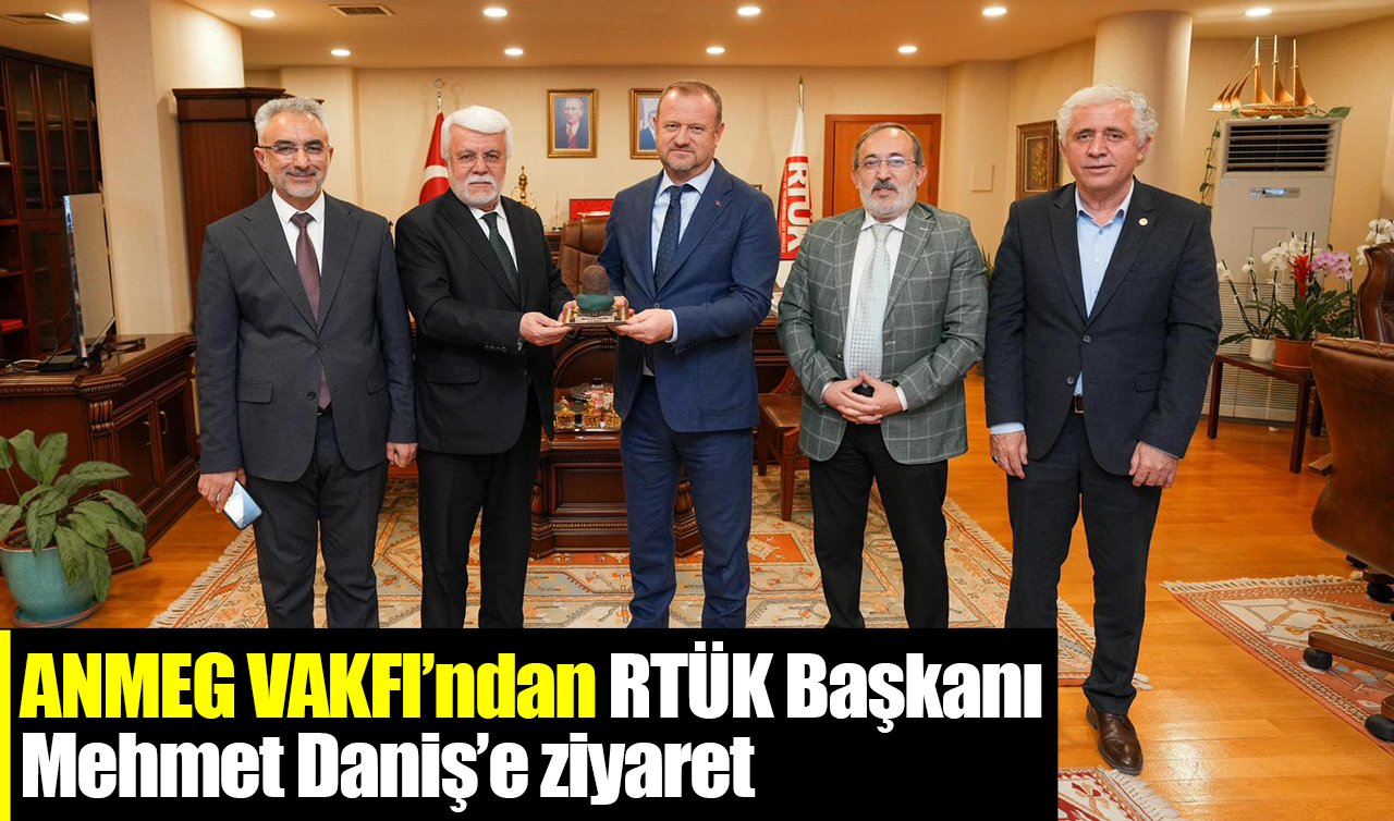 ANMEG VAKFI’ndan RTÜK Başkanı Mehmet Daniş’e ziyaret