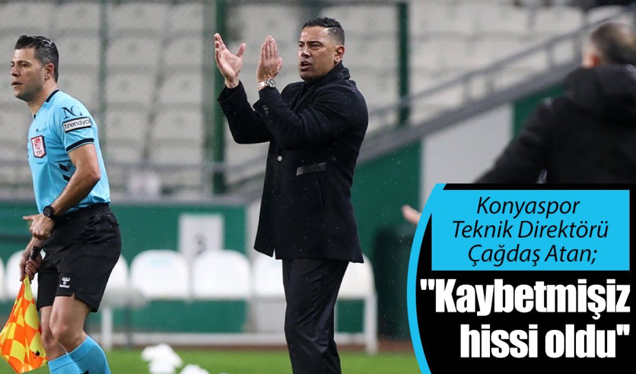 Konyaspor Teknik Direktörü Çağdaş Atan; “Kaybetmişiz hissi oldu’’