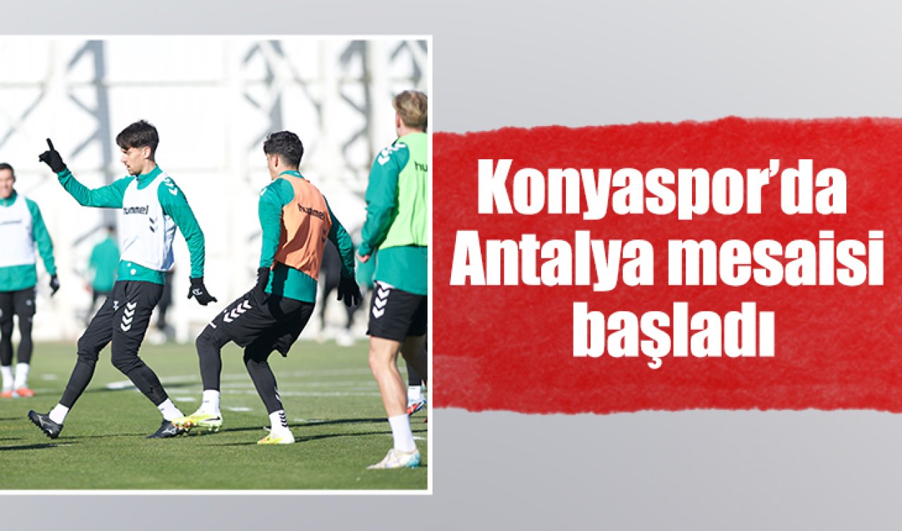 Konyaspor’da Antalya mesaisi başladı