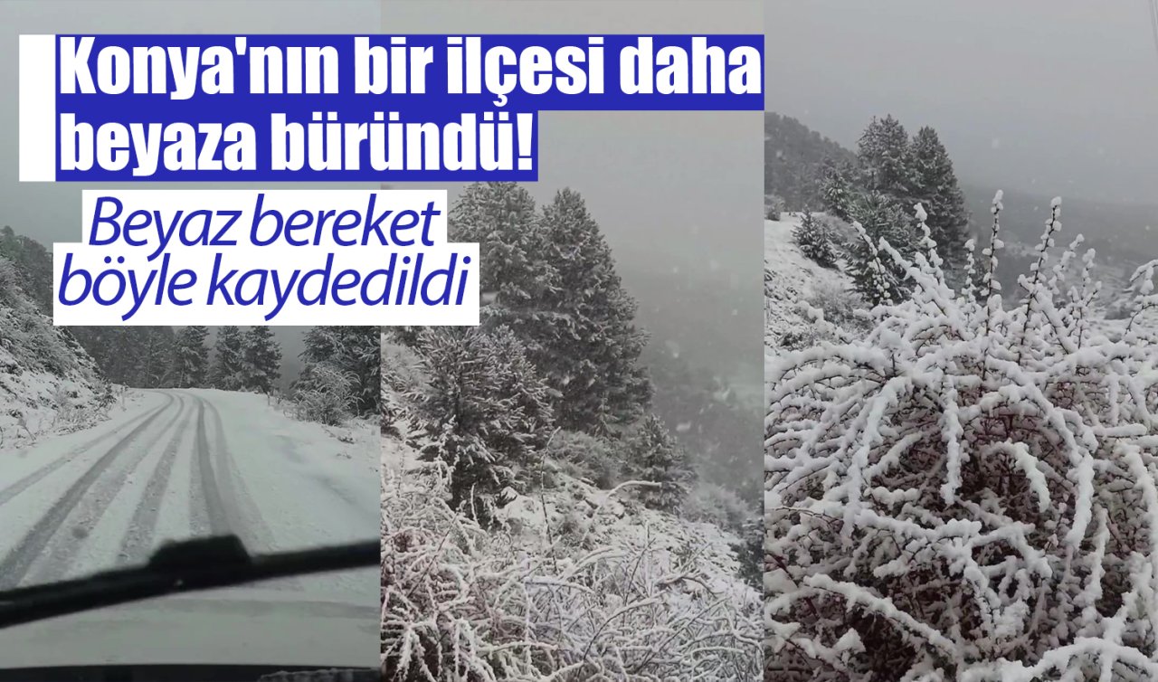 Konya’nın bir ilçesi daha beyaza büründü! Beyaz bereket böyle kaydedildi 